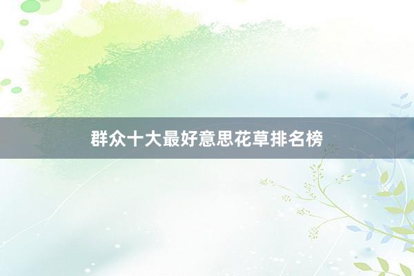 群众十大最好意思花草排名榜